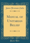 Image for Manual of Unitarian Belief (Classic Reprint)