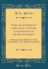 Image for Views and Experience in Relation to Entire Consecration and the Second Advent: Addressed to the Ministers of the Portsmouth, N. H., Baptist Association (Classic Reprint)