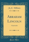 Image for Abraham Lincoln: A Spiritualist (Classic Reprint)