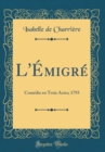Image for L&#39;Emigre: Comedie en Trois Actes; 1793 (Classic Reprint)