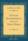 Image for Notices Biographiques sur les Trois Marot (Classic Reprint)