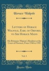 Image for Letters of Horace Walpole, Earl of Orford, to Sir Horace Mann, Vol. 3: His Britannic Majesty&#39;s Resident at the Court of Florence, From 1760 to 1785 (Classic Reprint)