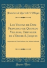 Image for Les Visions de Dom Francisco de Quevedo Villegas, Chevalier de l&#39;Ordre S. Jacques: Augmentees de l&#39;Enfer Reforme, Ou, Sedition Infernalle (Classic Reprint)