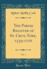 Image for The Parish Register of St. Crux, York, 1539-1716, Vol. 1 (Classic Reprint)
