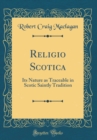 Image for Religio Scotica: Its Nature as Traceable in Scotic Saintly Tradition (Classic Reprint)