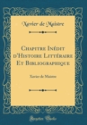 Image for Chapitre Inedit d&#39;Histoire Litteraire Et Bibliographique: Xavier de Maistre (Classic Reprint)