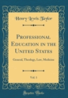 Image for Professional Education in the United States, Vol. 1: General, Theology, Law, Medicine (Classic Reprint)