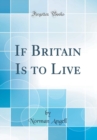 Image for If Britain Is to Live (Classic Reprint)