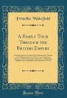 Image for A Family Tour Through the British Empire: Containing Some Accounts of Its Manufactures, Natural and Artificial Curiosities, History and Antiquities; Interspersed With Biographical Anecdotes, Particula