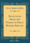 Image for Selections From the Poems of Percy Bysshe Shelley (Classic Reprint)