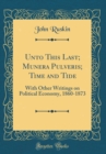 Image for Unto This Last; Munera Pulveris; Time and Tide: With Other Writings on Political Economy, 1860-1873 (Classic Reprint)