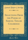 Image for Selections From the Poems of Samuel Taylor Colerdige (Classic Reprint)
