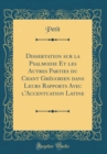 Image for Dissertation sur la Psalmodie Et les Autres Parties du Chant Gregorien dans Leurs Rapports Avec l&#39;Accentuation Latine (Classic Reprint)