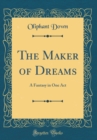 Image for The Maker of Dreams: A Fantasy in One Act (Classic Reprint)