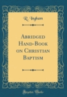 Image for Abridged Hand-Book on Christian Baptism (Classic Reprint)