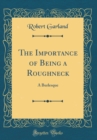 Image for The Importance of Being a Roughneck: A Burlesque (Classic Reprint)