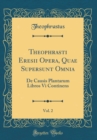 Image for Theophrasti Eresii Opera, Quae Supersunt Omnia, Vol. 2: De Causis Plantarum Libros Vi Continens (Classic Reprint)