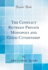 Image for The Conflict Between Private Monopoly and Good Citizenship (Classic Reprint)