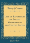 Image for List of References on Inland Waterways of the United States (Classic Reprint)