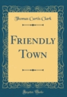 Image for Friendly Town (Classic Reprint)
