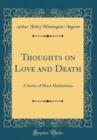 Image for Thoughts on Love and Death: A Series of Short Meditations (Classic Reprint)