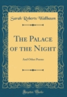 Image for The Palace of the Night: And Other Poems (Classic Reprint)
