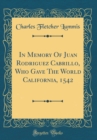 Image for In Memory of Juan Rodriguez Cabrillo, Who Gave the World California, 1542 (Classic Reprint)