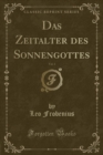 Image for Das Zeitalter des Sonnengottes, Vol. 1 (Classic Reprint)