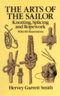 Image for The arts of the sailor: knotting, splicing, and ropework