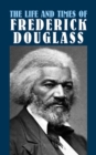 Image for The life and times of Frederick Douglass: his early life as a slave, his escape from bondage, and his complete history