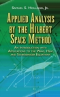Image for Applied analysis by the Hilbert space method: an introduction with applications to the wave, heat, and Schrodinger equations