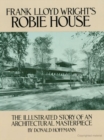 Image for Frank Lloyd Wright&#39;s Robie House: the illustrated story of an architectural masterpiece