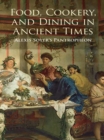 Image for Food, Cookery, and Dining in Ancient Times