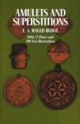 Image for Amulets and superstitions: the original texts with translations and descriptions of a long series of Egyptian, Sumerian, Assyrian, Hebrew, Christian Gnostic, and Muslim amulets and talismans and magical figures with chapters on the evil eye, the origin of the amulet, the pent