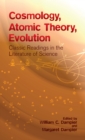 Image for Cosmology, atomic theory, evolution: classic readings in the literature of science