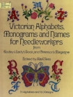 Image for Victorian Alphabets, Monograms and Names for Needleworkers : From Godey&#39;s Lady&#39;s Book
