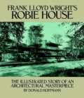 Image for Frank Lloyd Wright&#39;s Robie House  : the illustrated story of an architectural masterpiece