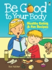 Image for Be Good to Your Body--Healthy Eating and Fun Recipes