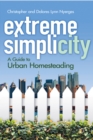 Image for Extreme simplicity: homesteading in the city