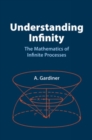 Image for Understanding infinity  : the mathematics of infinite processes