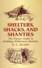 Image for Shelters, shacks and shanties  : the classic guide to building wilderness shelters