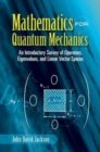 Image for Mathematics for Quantum Mechanics : An Introductory Survey of Operators, Eigenvalues, and Linear Vector Spaces