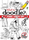 Image for What to Doodle? When I Grow Up!