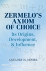 Image for Zermelo&#39;s axiom of choice  : its origins, development, and influence