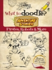 Image for What to Doodle? Adventure Stories! Pirates, Robots and More