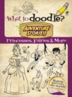 Image for What to Doodle? Adventure Stories! Princesses, Fairies and More