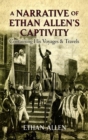 Image for A narrative of Ethan Allen&#39;s captivity  : containing his voyages &amp; travels