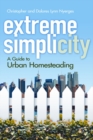 Image for Extreme simplicity  : homesteading in the city