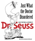 Image for Just what the doctor disordered  : early writings and cartoons of Dr. Seuss