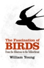 Image for The fascination of birds: from the albatross to the yellowthroat